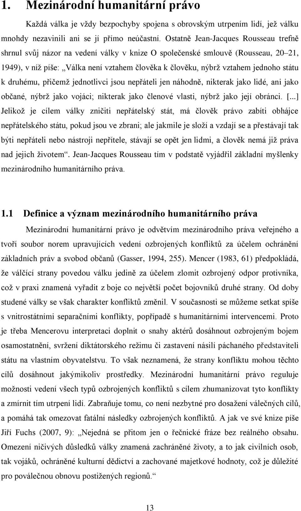 státu k druhému, přičemţ jednotlivci jsou nepřáteli jen náhodně, nikterak jako lidé, ani jako občané, nýbrţ jako vojáci; nikterak jako členové vlasti, nýbrţ jako její obránci. [.