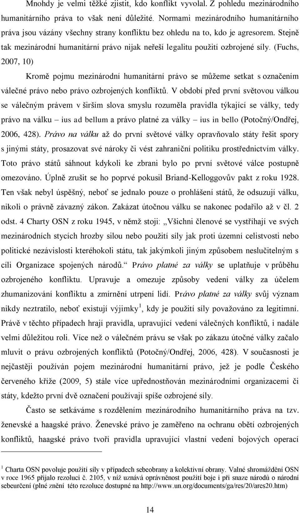 Stejně tak mezinárodní humanitární právo nijak neřeší legalitu pouţití ozbrojené síly.