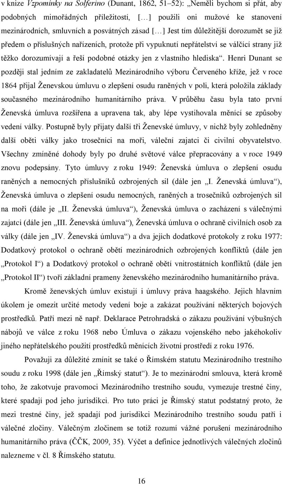 Henri Dunant se později stal jedním ze zakladatelů Mezinárodního výboru Červeného kříţe, jeţ v roce 1864 přijal Ţenevskou úmluvu o zlepšení osudu raněných v poli, která poloţila základy současného