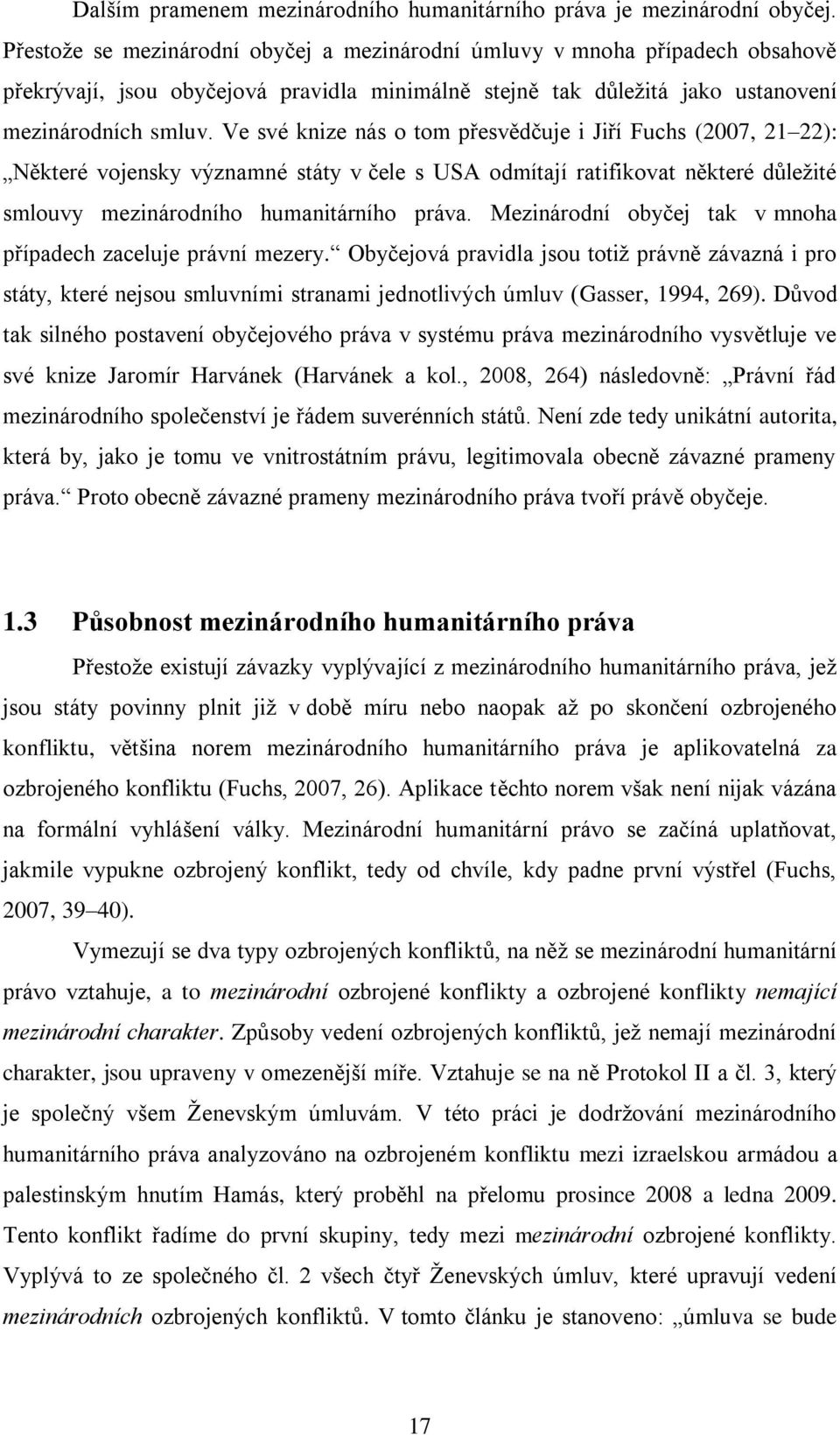 Ve své knize nás o tom přesvědčuje i Jiří Fuchs (2007, 21 22): Některé vojensky významné státy v čele s USA odmítají ratifikovat některé důleţité smlouvy mezinárodního humanitárního práva.