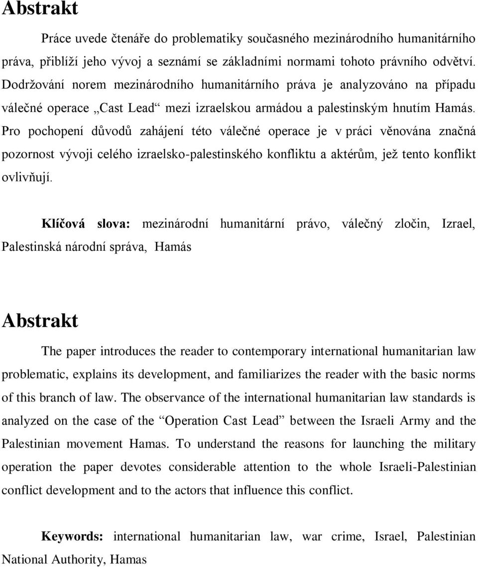 Pro pochopení důvodů zahájení této válečné operace je v práci věnována značná pozornost vývoji celého izraelsko-palestinského konfliktu a aktérům, jeţ tento konflikt ovlivňují.