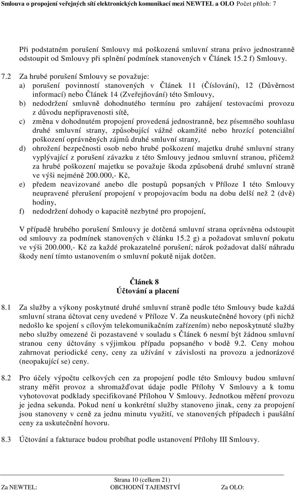 dohodnutého termínu pro zahájení testovacími provozu z důvodu nepřipravenosti sítě, c) změna v dohodnutém propojení provedená jednostranně, bez písemného souhlasu druhé smluvní strany, způsobující