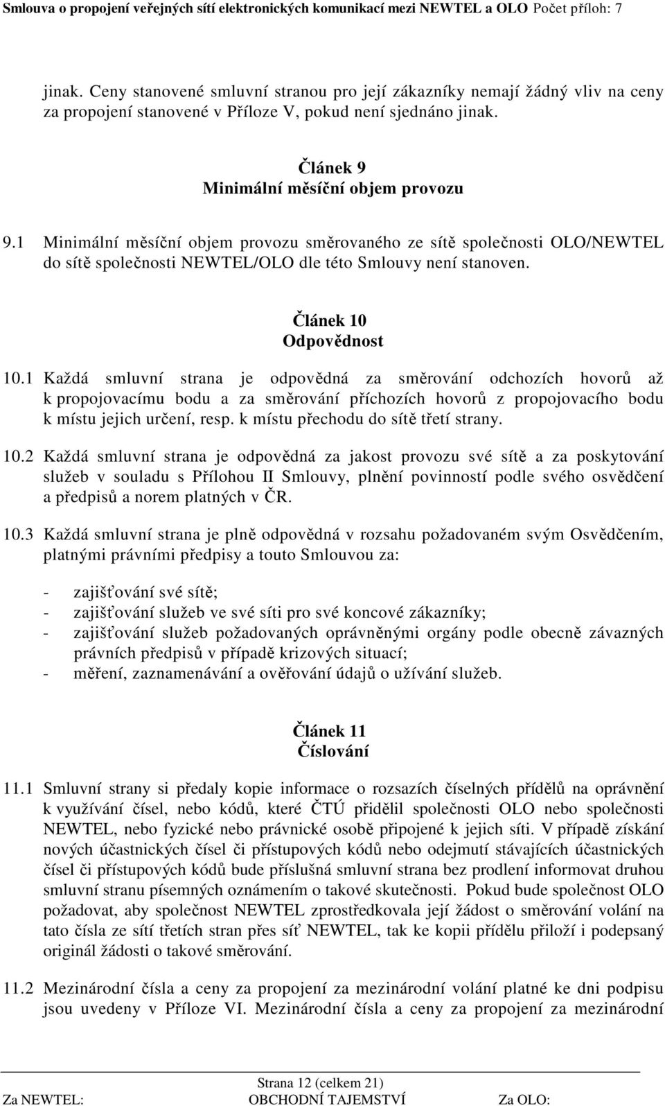 1 Každá smluvní strana je odpovědná za směrování odchozích hovorů až k propojovacímu bodu a za směrování příchozích hovorů z propojovacího bodu k místu jejich určení, resp.