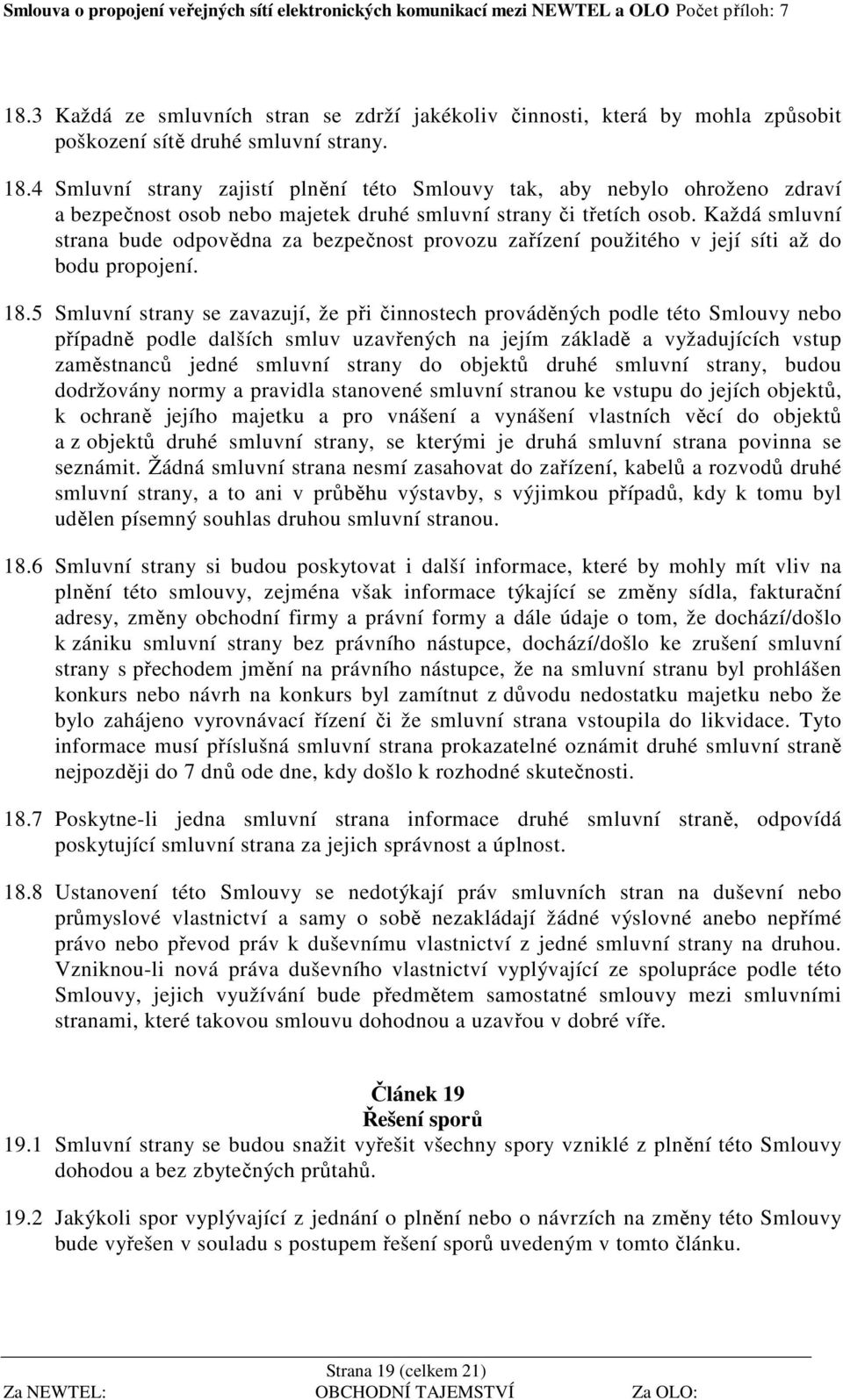 Každá smluvní strana bude odpovědna za bezpečnost provozu zařízení použitého v její síti až do bodu propojení. 18.