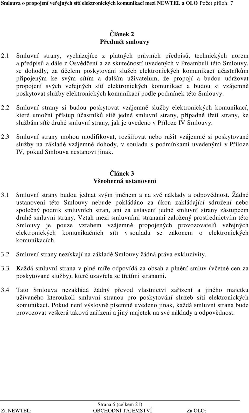 služeb elektronických komunikací účastníkům připojeným ke svým sítím a dalším uživatelům, že propojí a budou udržovat propojení svých veřejných sítí elektronických komunikací a budou si vzájemně