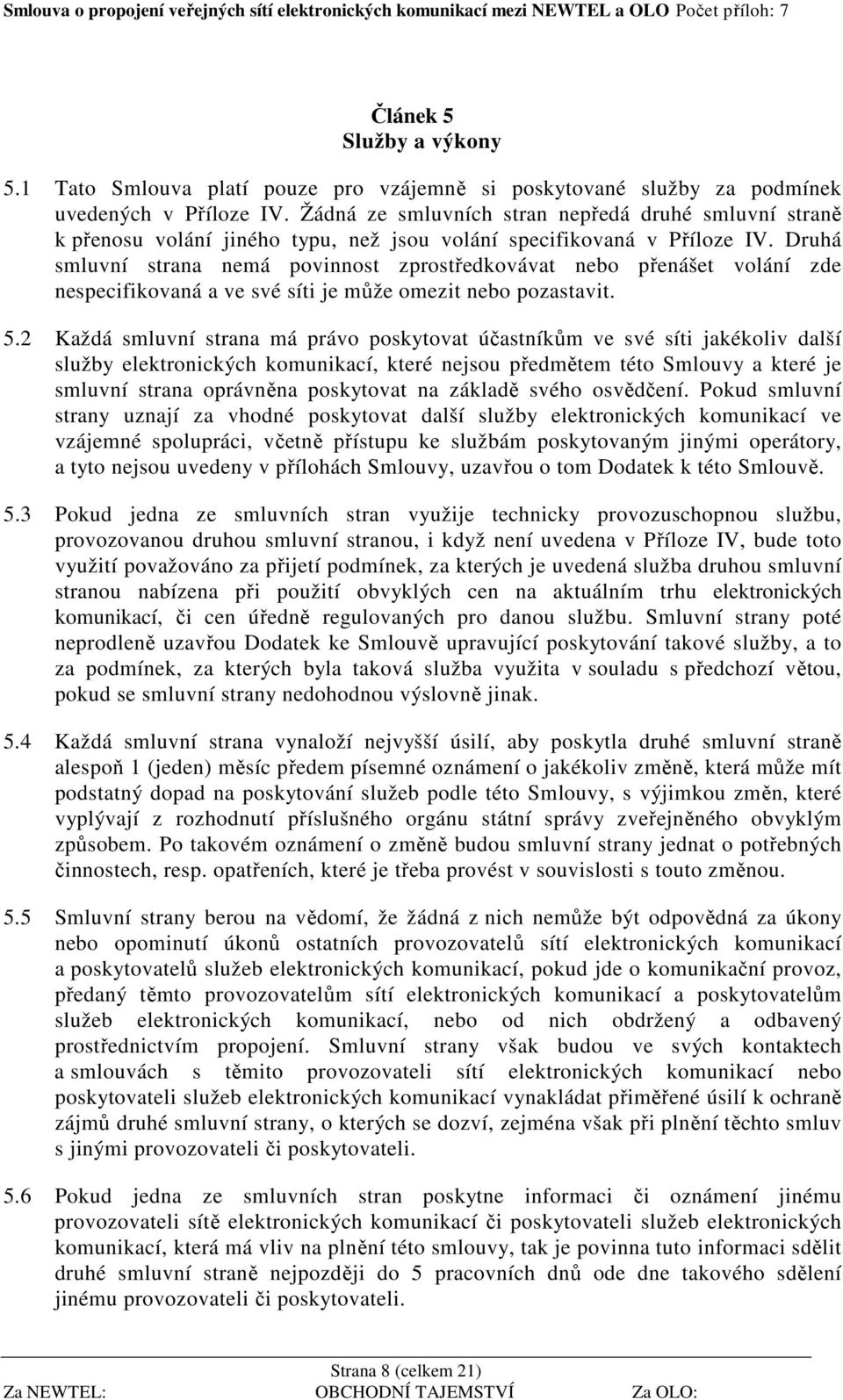 Druhá smluvní strana nemá povinnost zprostředkovávat nebo přenášet volání zde nespecifikovaná a ve své síti je může omezit nebo pozastavit. 5.