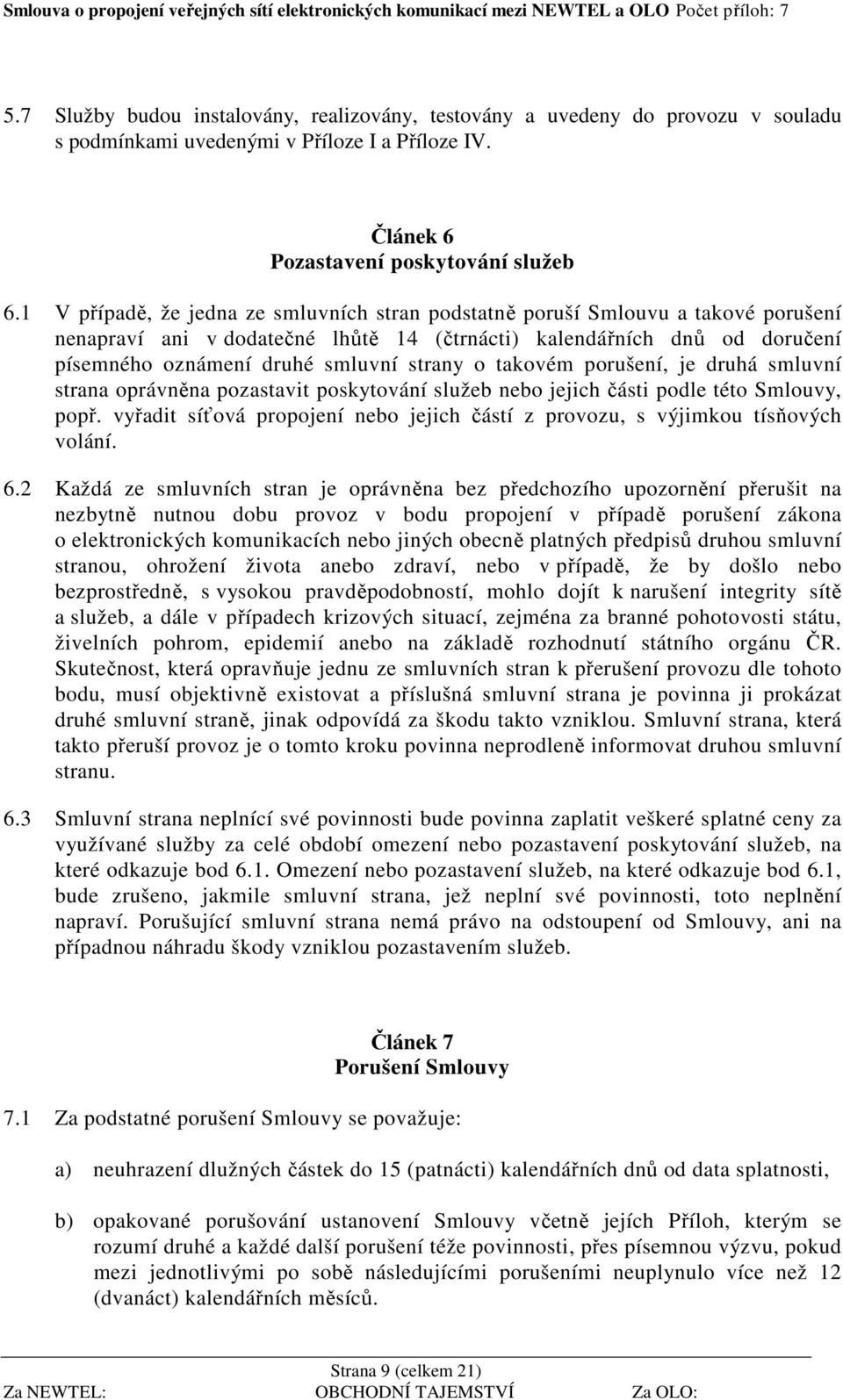 o takovém porušení, je druhá smluvní strana oprávněna pozastavit poskytování služeb nebo jejich části podle této Smlouvy, popř.