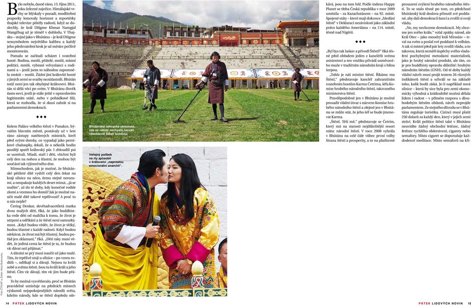 dohledu. V Thajsku stejně jako v Bhútánu je král Džigme sexsymbolem největšího kalibru a každý jeho předsvatební krok je už měsíce pečlivě monitorován. Pomalu se začínali scházet i svatební hosté.
