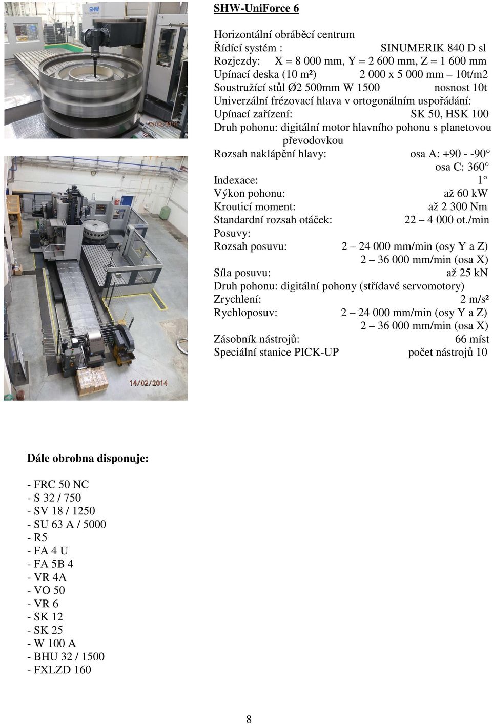 hlavy: osa A: +90 - -90 osa C: 360 Indexace: 1 Výkon pohonu: až 60 kw Krouticí moment: až 2 300 Nm Standardní rozsah otáček: 22 4 000 ot.