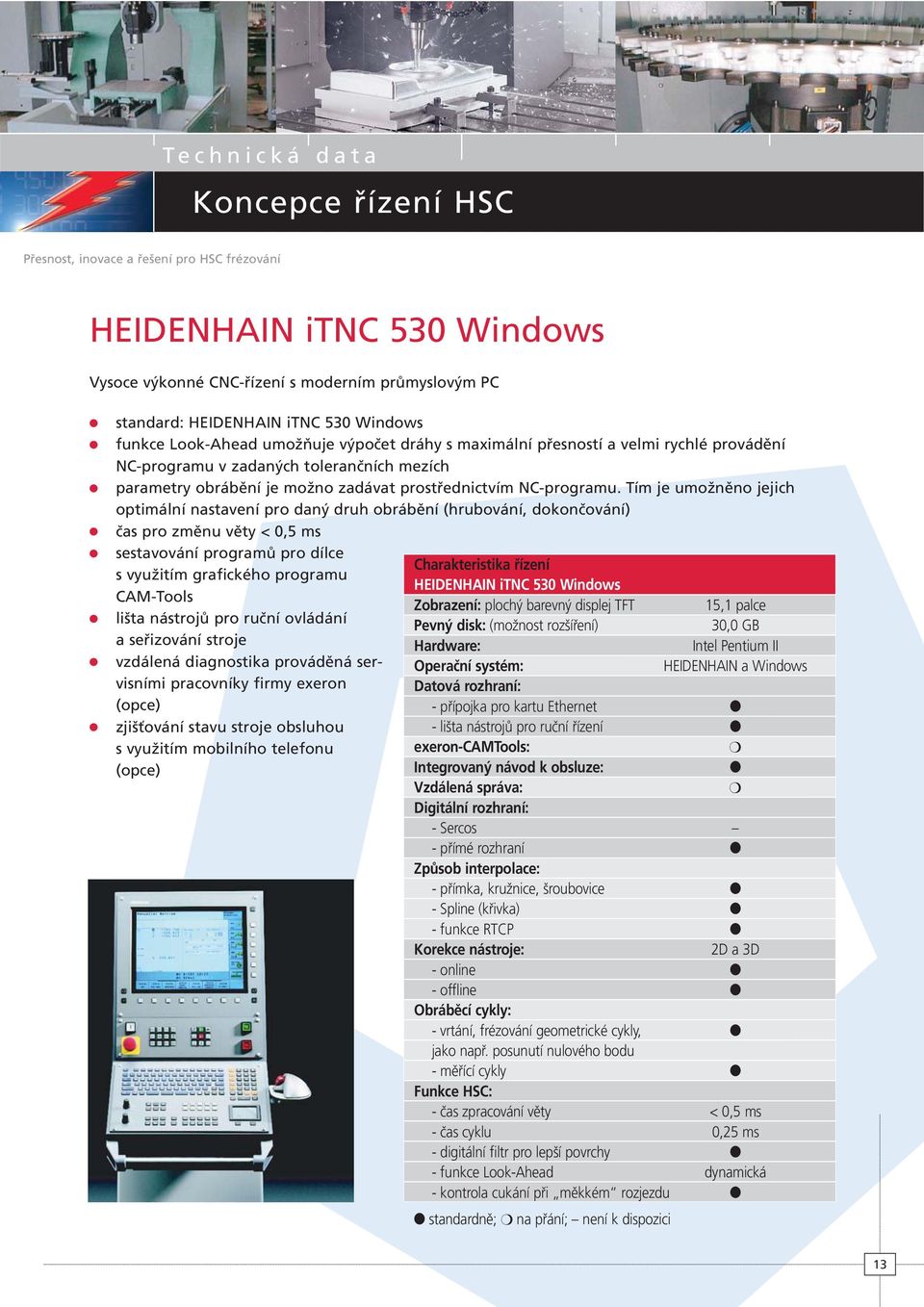 Tím je umožněno jejich optimální nastavení pro daný druh obrábění (hrubování, dokončování) čas pro změnu věty < 0,5 ms sestavování programů pro dílce s využitím grafického programu CAM-Tools lišta