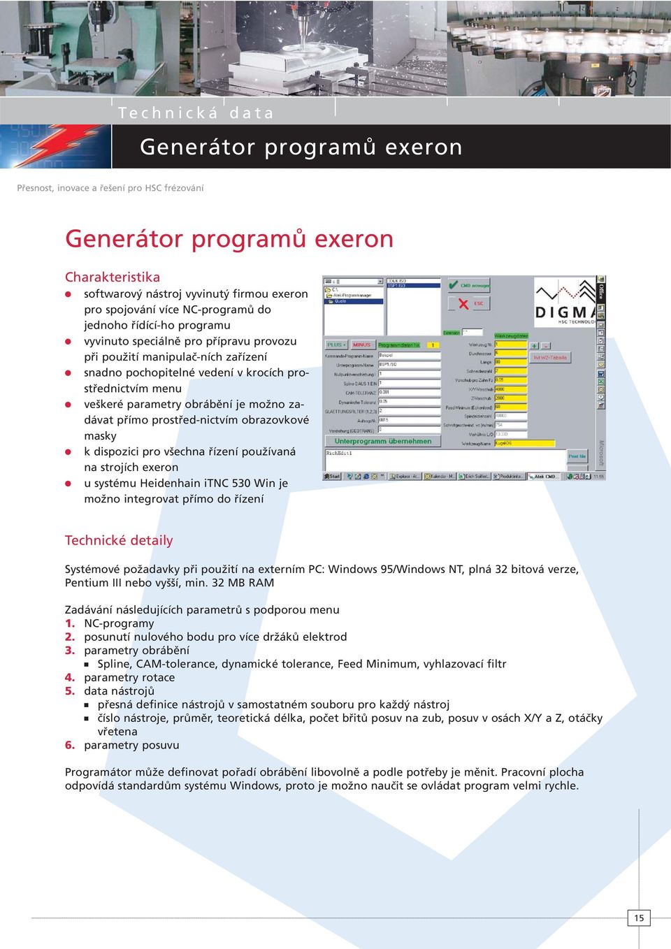řízení používaná na strojích exeron u systému Heidenhain itnc 530 Win je možno integrovat přímo do řízení Technické detaily Systémové požadavky při použití na externím PC: Windows 95/Windows NT, plná