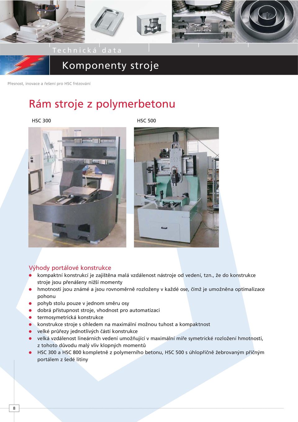 přístupnost stroje, vhodnost pro automatizaci termosymetrická konstrukce konstrukce stroje s ohledem na maximální možnou tuhost a kompaktnost velké průřezy jednotlivých částí konstrukce velká