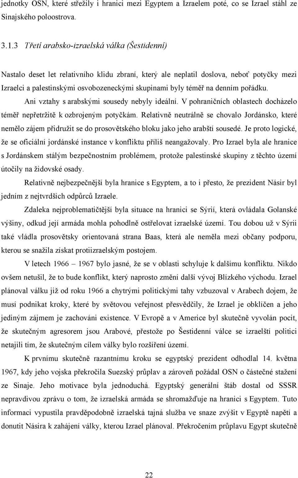 na denním pořádku. Ani vztahy s arabskými sousedy nebyly ideální. V pohraničních oblastech docházelo téměř nepřetržitě k ozbrojeným potyčkám.