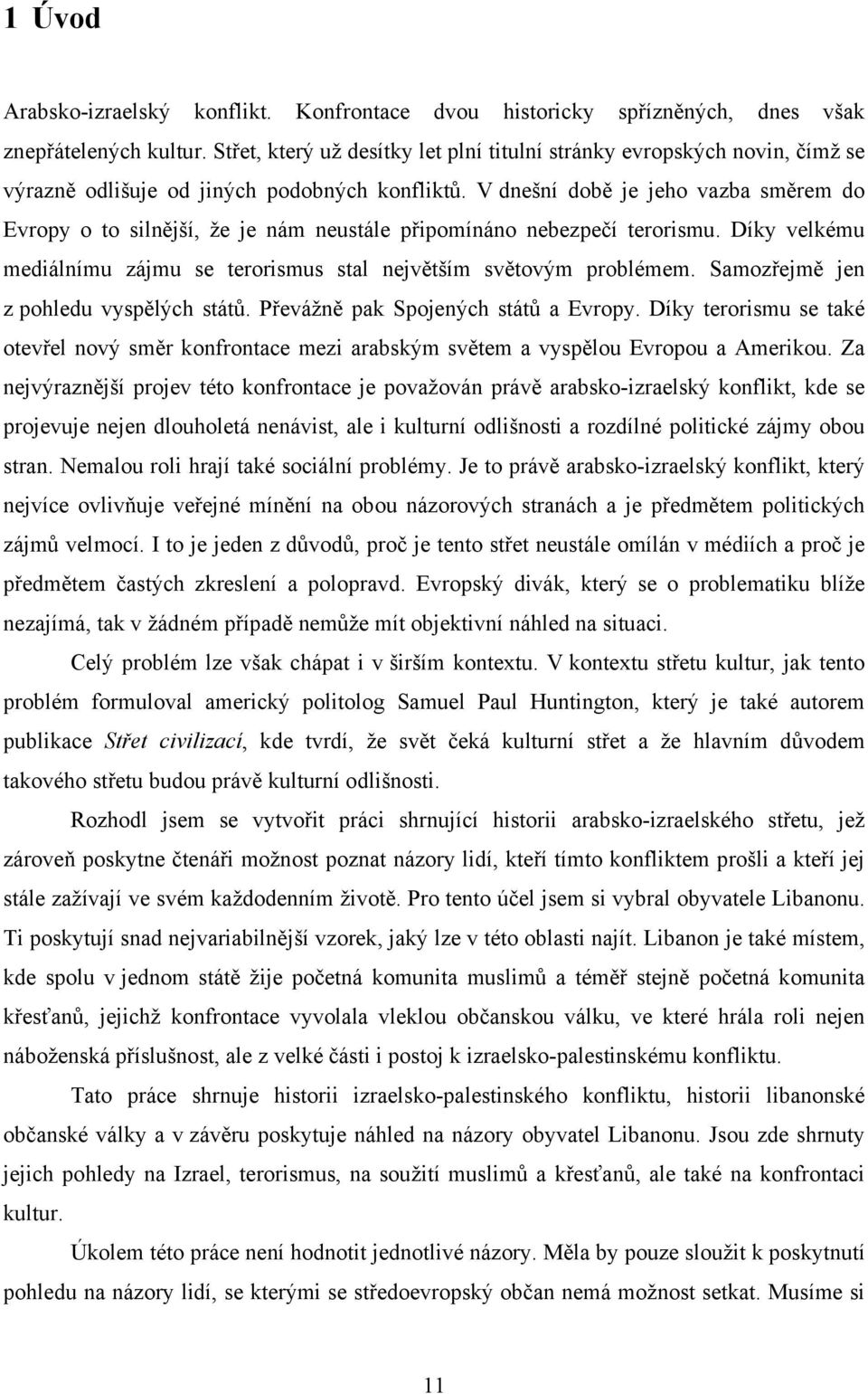 V dnešní době je jeho vazba směrem do Evropy o to silnější, že je nám neustále připomínáno nebezpečí terorismu. Díky velkému mediálnímu zájmu se terorismus stal největším světovým problémem.