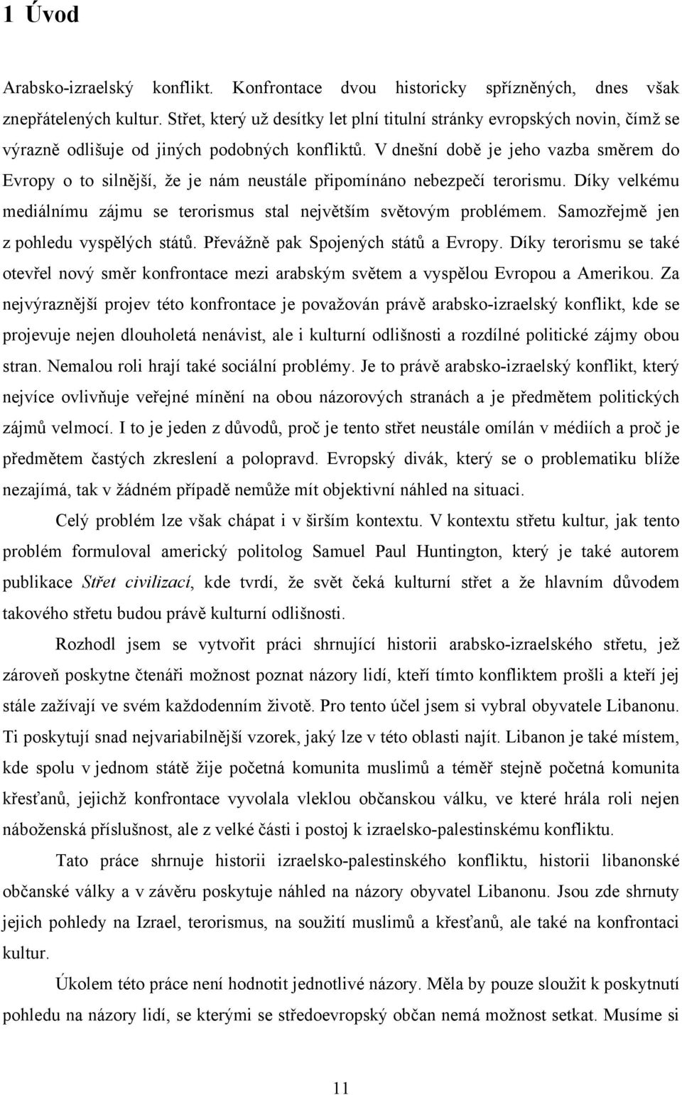 V dnešní době je jeho vazba směrem do Evropy o to silnější, že je nám neustále připomínáno nebezpečí terorismu. Díky velkému mediálnímu zájmu se terorismus stal největším světovým problémem.