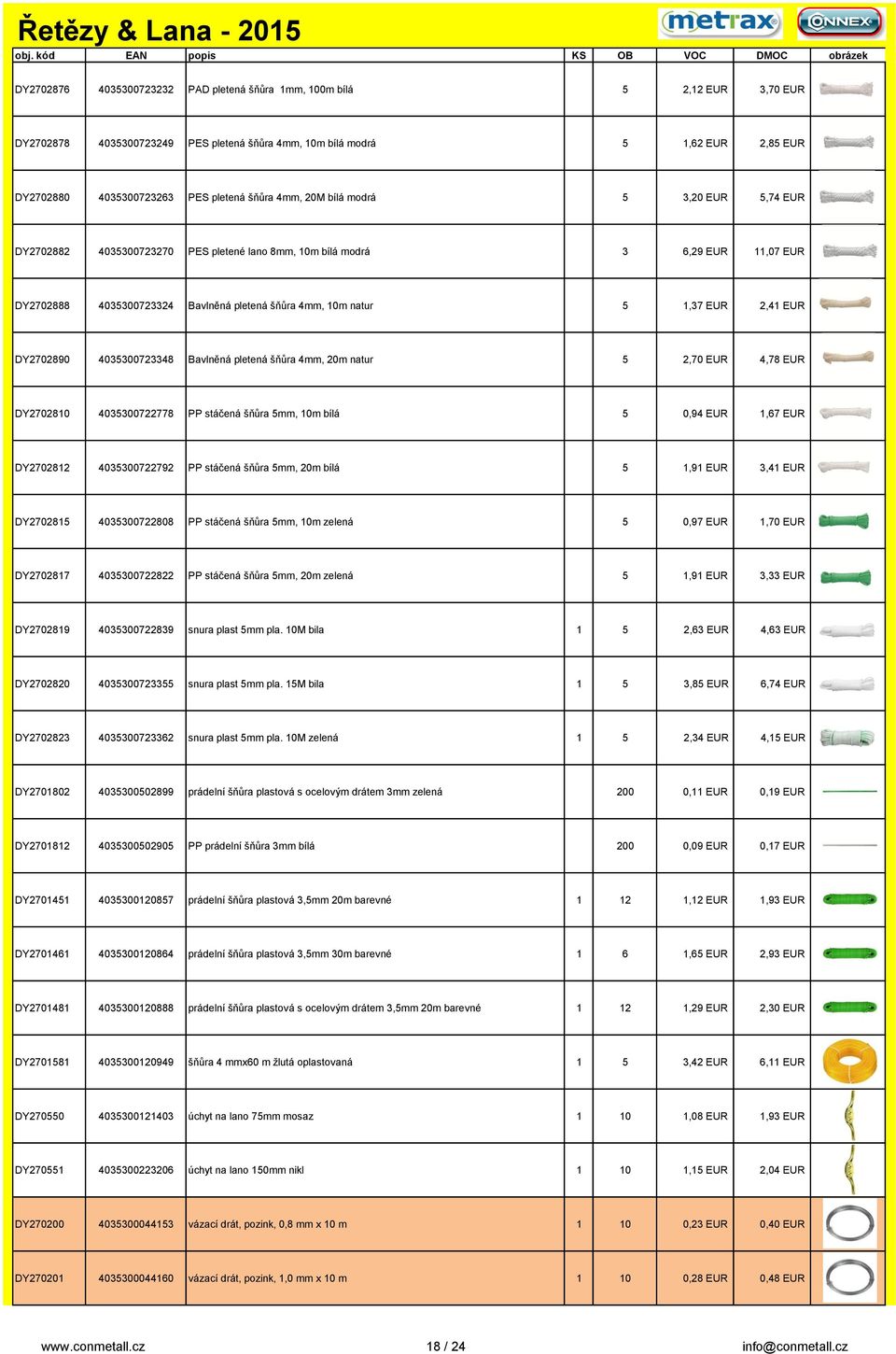 EUR 2,41 EUR DY2702890 4035300723348 Bavlněná pletená šňůra 4mm, 20m natur 5 2,70 EUR 4,78 EUR DY2702810 4035300722778 PP stáčená šňůra 5mm, 10m bílá 5 0,94 EUR 1,67 EUR DY2702812 4035300722792 PP