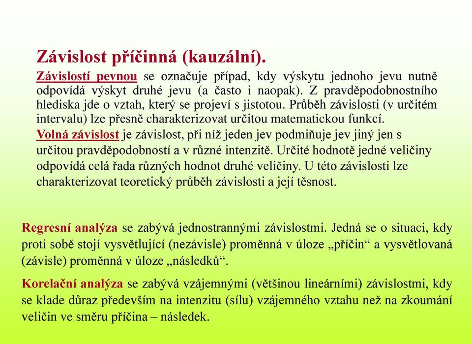 Volná závslost je závslost, př níž jeden jev podmňuje jev jný jen s určtou pravděpodobností a v různé ntenztě. Určté hodnotě jedné velčny odpovídá celá řada různých hodnot druhé velčny.