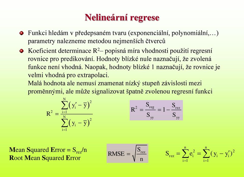 Naopak, hodnoty blízké 1 naznačují, že rovnce je velm vhodná pro extrapolac.