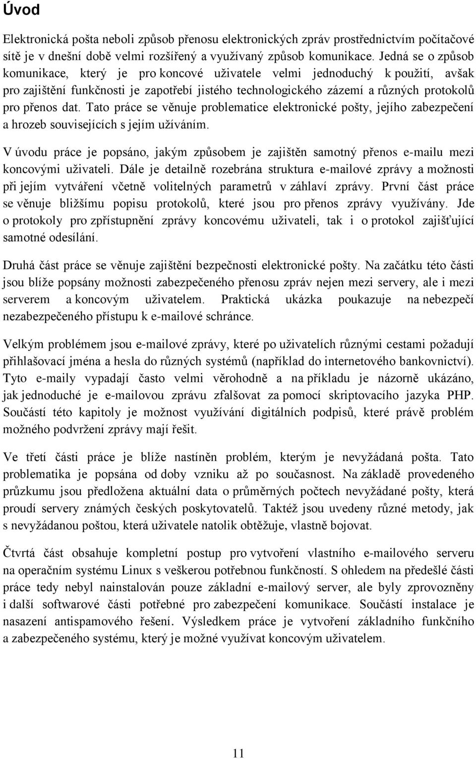 Tato práce se věnuje problematice elektronické pošty, jejího zabezpečení a hrozeb souvisejících s jejím užíváním.