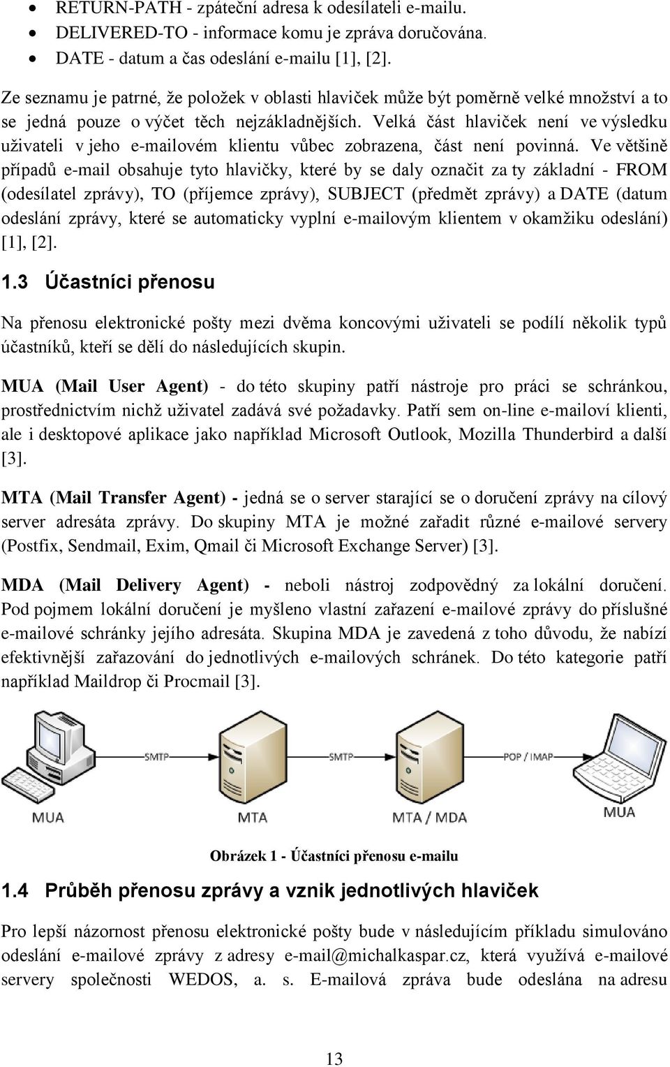 Velká část hlaviček není ve výsledku uživateli v jeho e-mailovém klientu vůbec zobrazena, část není povinná.