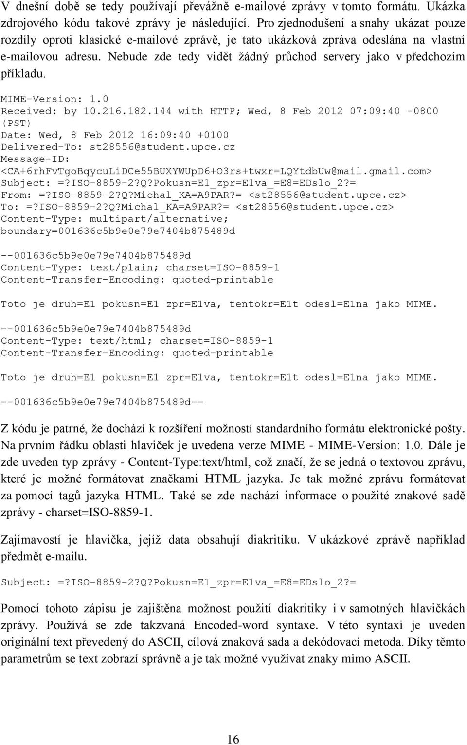 Nebude zde tedy vidět žádný průchod servery jako v předchozím příkladu. MIME-Version: 1.0 Received: by 10.216.182.