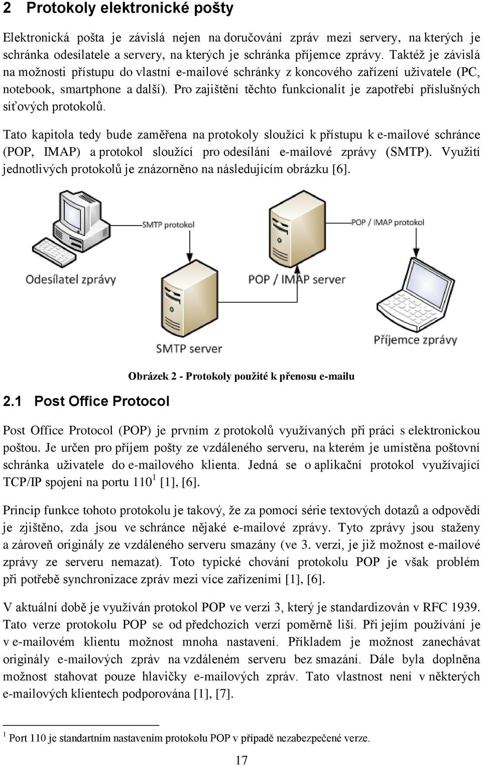 Pro zajištění těchto funkcionalit je zapotřebí příslušných síťových protokolů.