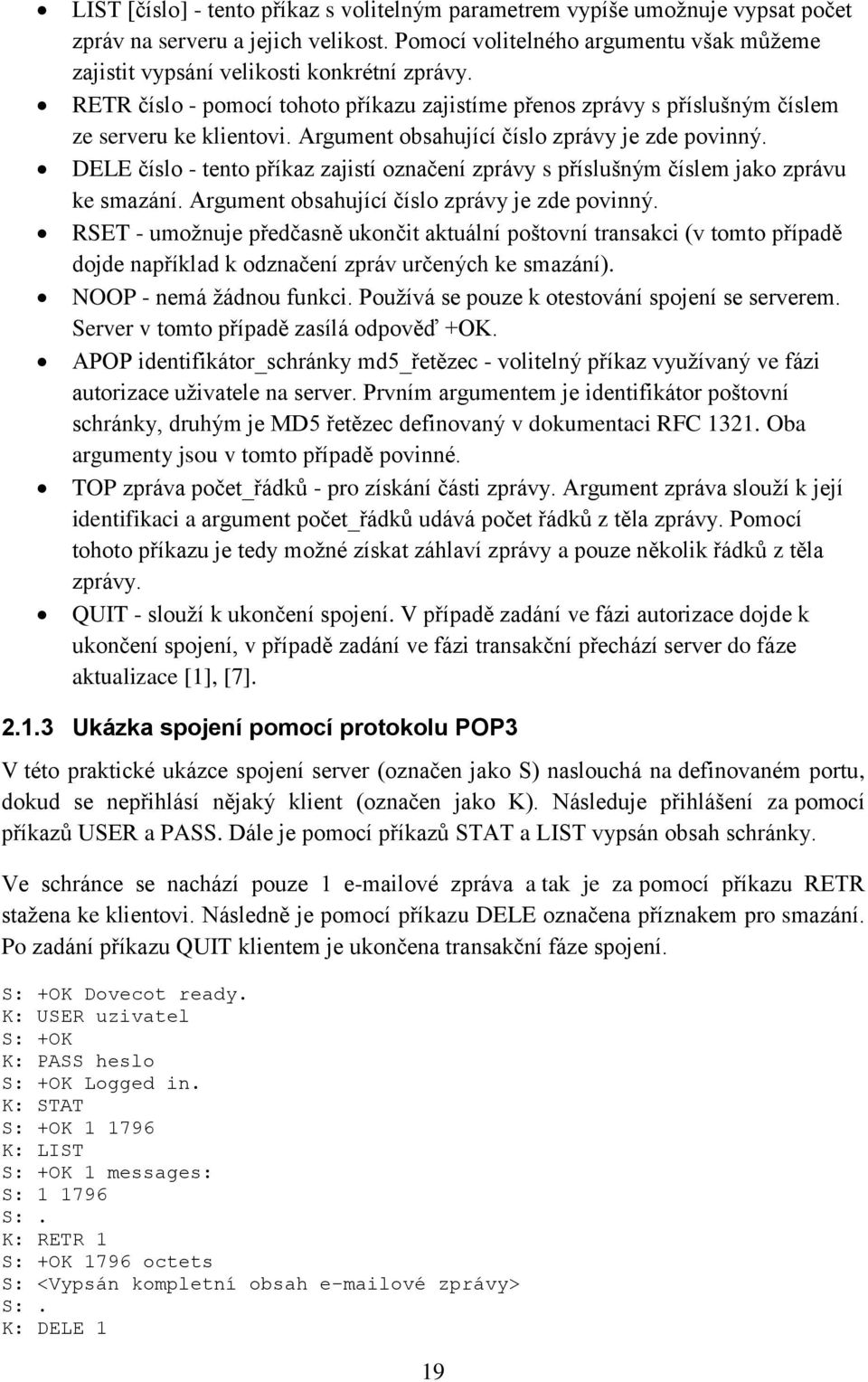 Argument obsahující číslo zprávy je zde povinný. DELE číslo - tento příkaz zajistí označení zprávy s příslušným číslem jako zprávu ke smazání. Argument obsahující číslo zprávy je zde povinný.