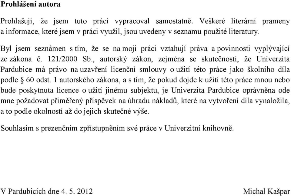 , autorský zákon, zejména se skutečností, že Univerzita Pardubice má právo na uzavření licenční smlouvy o užití této práce jako školního díla podle 60 odst.