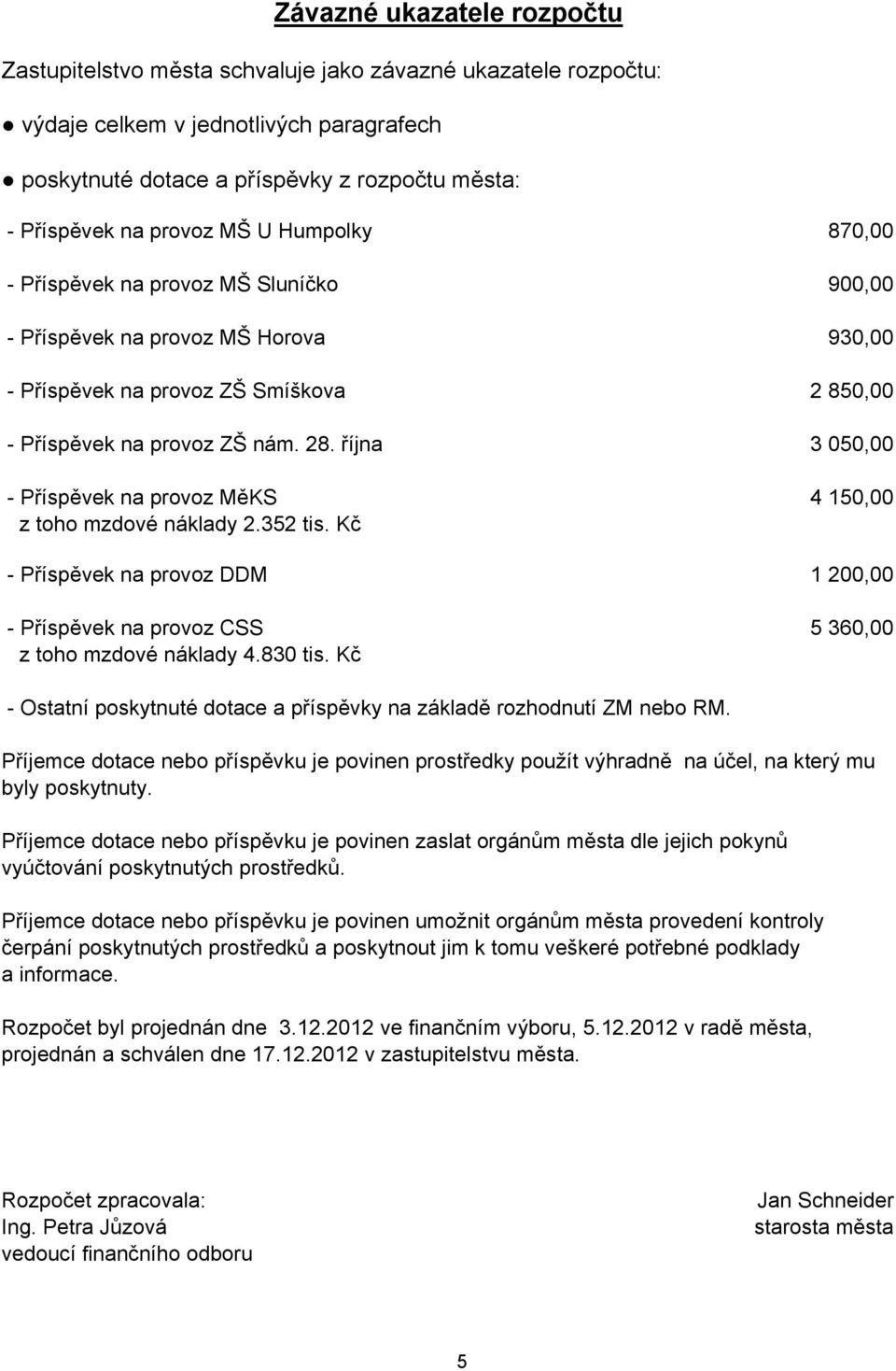 října 3 050,00 - Příspěvek na provoz MěKS 4 150,00 z toho mzdové náklady 2.352 tis. Kč - Příspěvek na provoz DDM 1 200,00 - Příspěvek na provoz CSS 5 360,00 z toho mzdové náklady 4.830 tis.