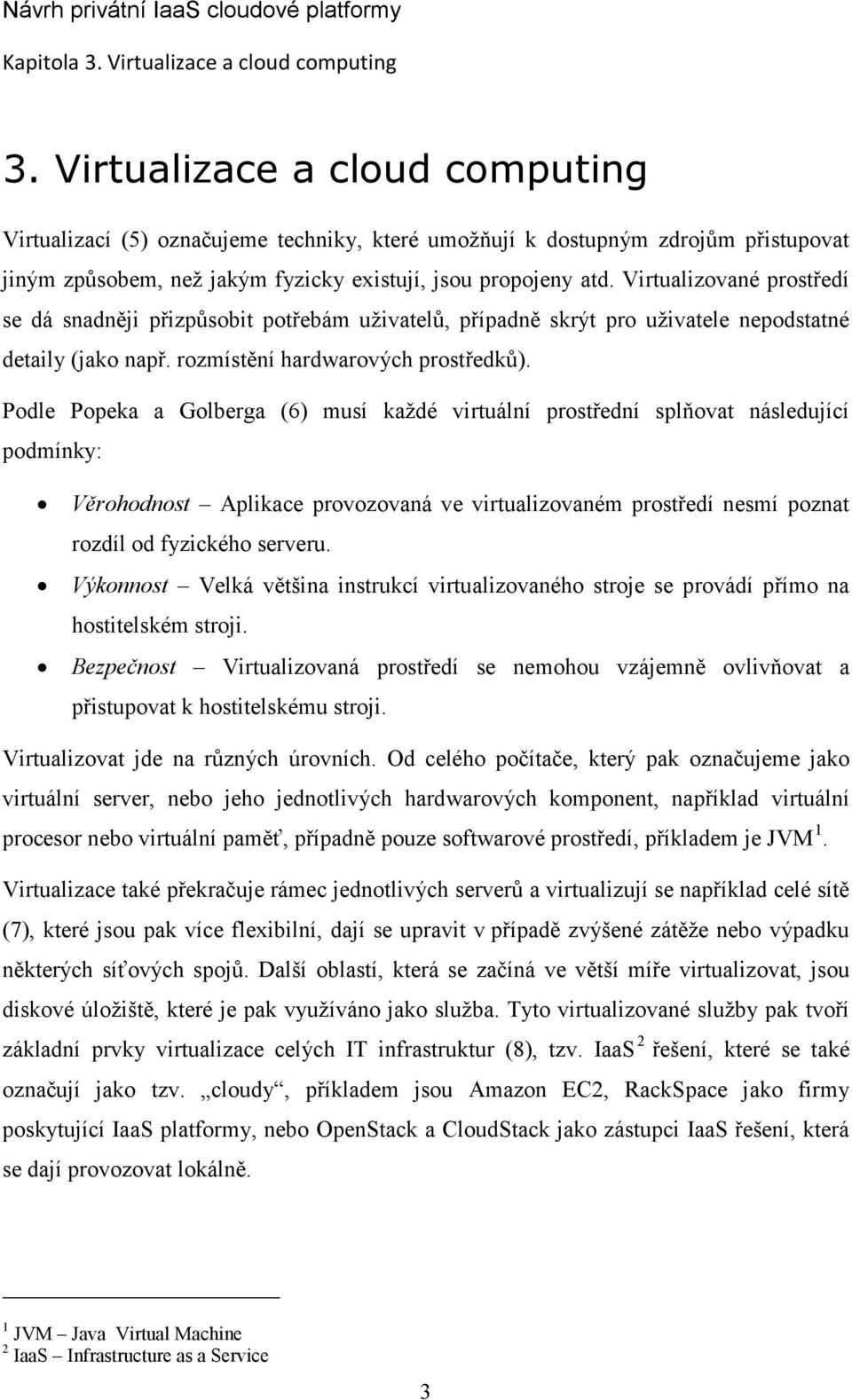 Virtualizované prostředí se dá snadněji přizpůsobit potřebám uživatelů, případně skrýt pro uživatele nepodstatné detaily (jako např. rozmístění hardwarových prostředků).