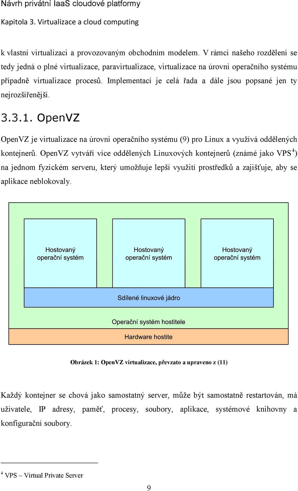 Implementací je celá řada a dále jsou popsané jen ty nejrozšířenější. 3.3.1. OpenVZ OpenVZ je virtualizace na úrovni operačního systému (9) pro Linux a využívá oddělených kontejnerů.