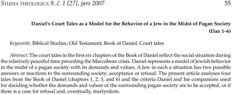 The court tales in the first six chapters of the Book of Daniel reflect the social situation during the relatively peaceful time preceding the Maccabean crisis.