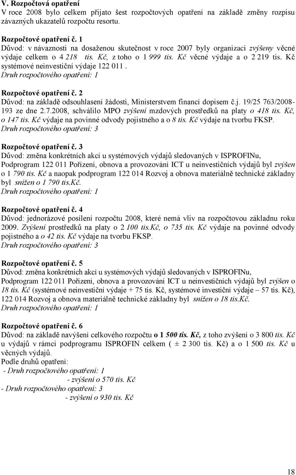 Kč systémové neinvestiční výdaje 122 011. Druh rozpočtového opatření: 1 Rozpočtové opatření č. 2 Důvod: na základě odsouhlasení žádosti, Ministerstvem financí dopisem č.j. 19/25 763/2008-193 ze dne 2.