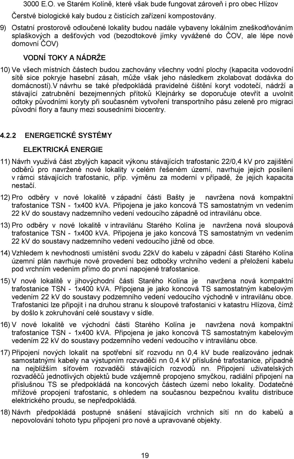 10) Ve všech místních částech budou zachovány všechny vodní plochy (kapacita vodovodní sítě sice pokryje hasební zásah, může však jeho následkem zkolabovat dodávka do domácností).