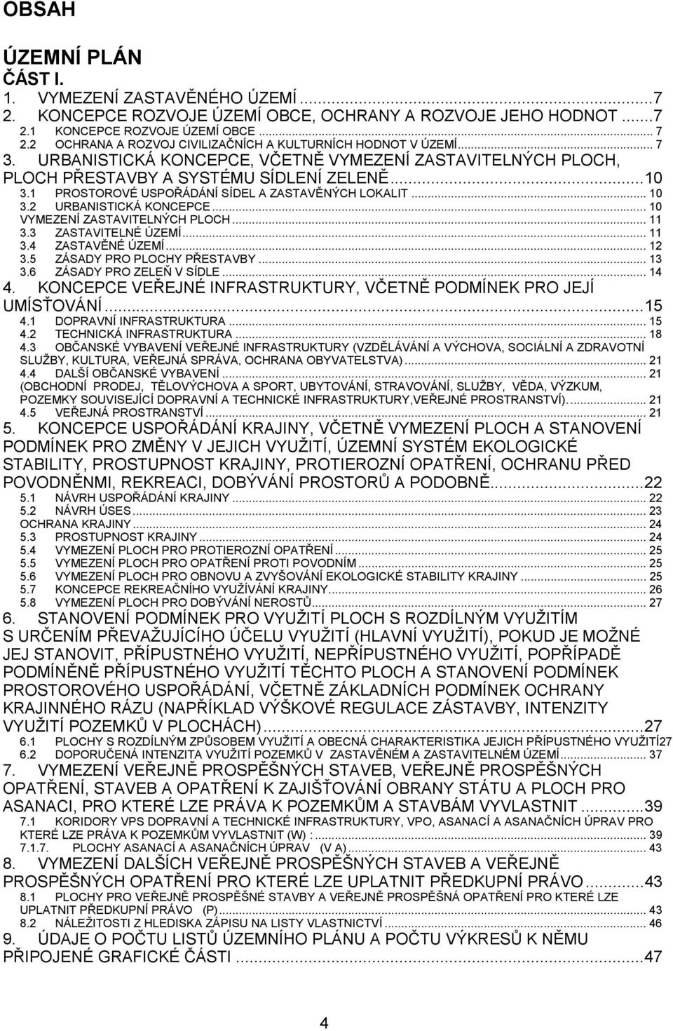 1 PROSTOROVÉ USPOŘÁDÁNÍ SÍDEL A ZASTAVĚNÝCH LOKALIT... 10 3.2 URBANISTICKÁ KONCEPCE... 10 VYMEZENÍ ZASTAVITELNÝCH PLOCH... 11 3.3 ZASTAVITELNÉ ÚZEMÍ... 11 3.4 ZASTAVĚNÉ ÚZEMÍ... 12 3.