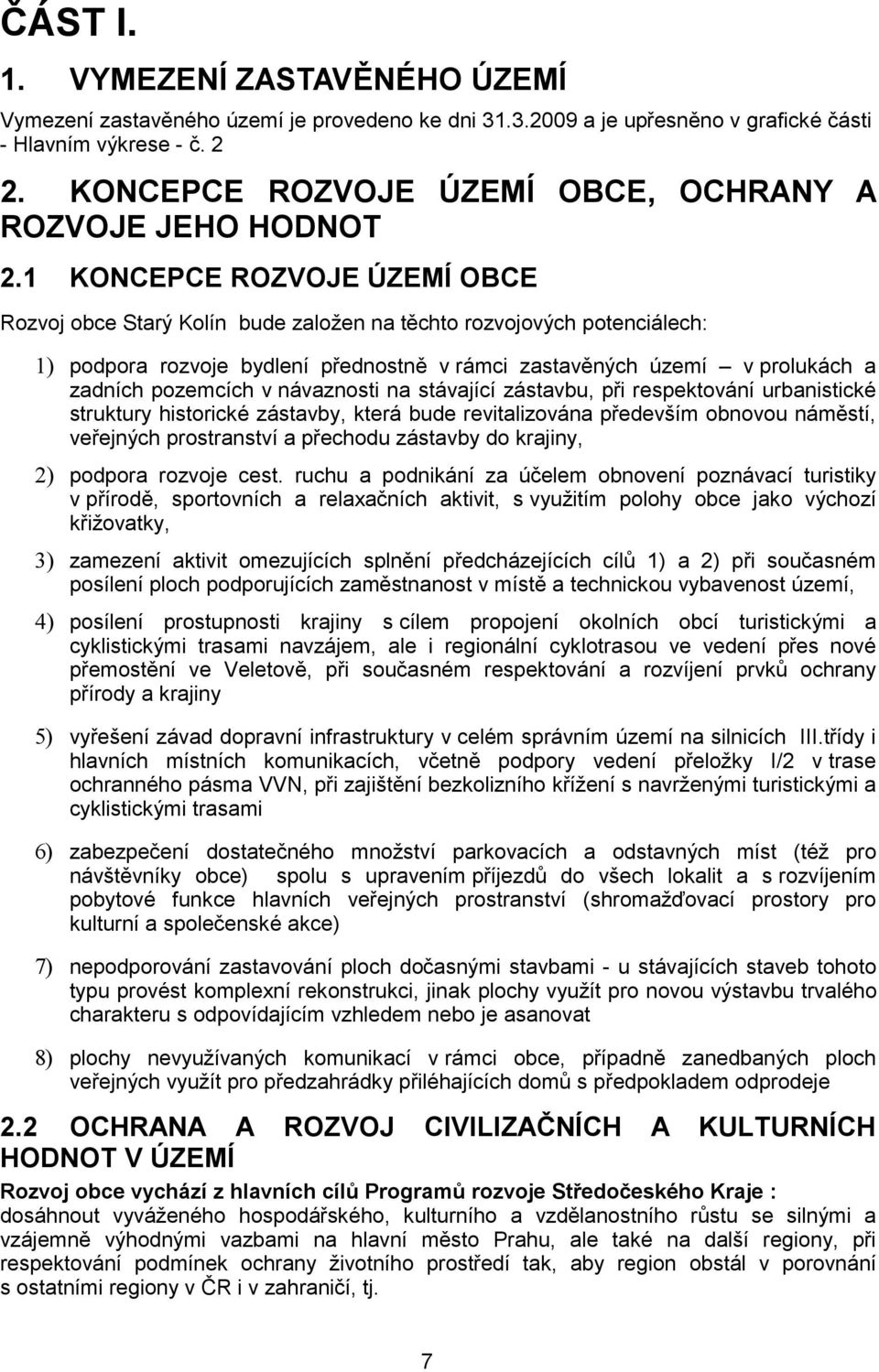 1 KONCEPCE ROZVOJE ÚZEMÍ OBCE Rozvoj obce Starý Kolín bude založen na těchto rozvojových potenciálech: 1) podpora rozvoje bydlení přednostně v rámci zastavěných území v prolukách a zadních pozemcích