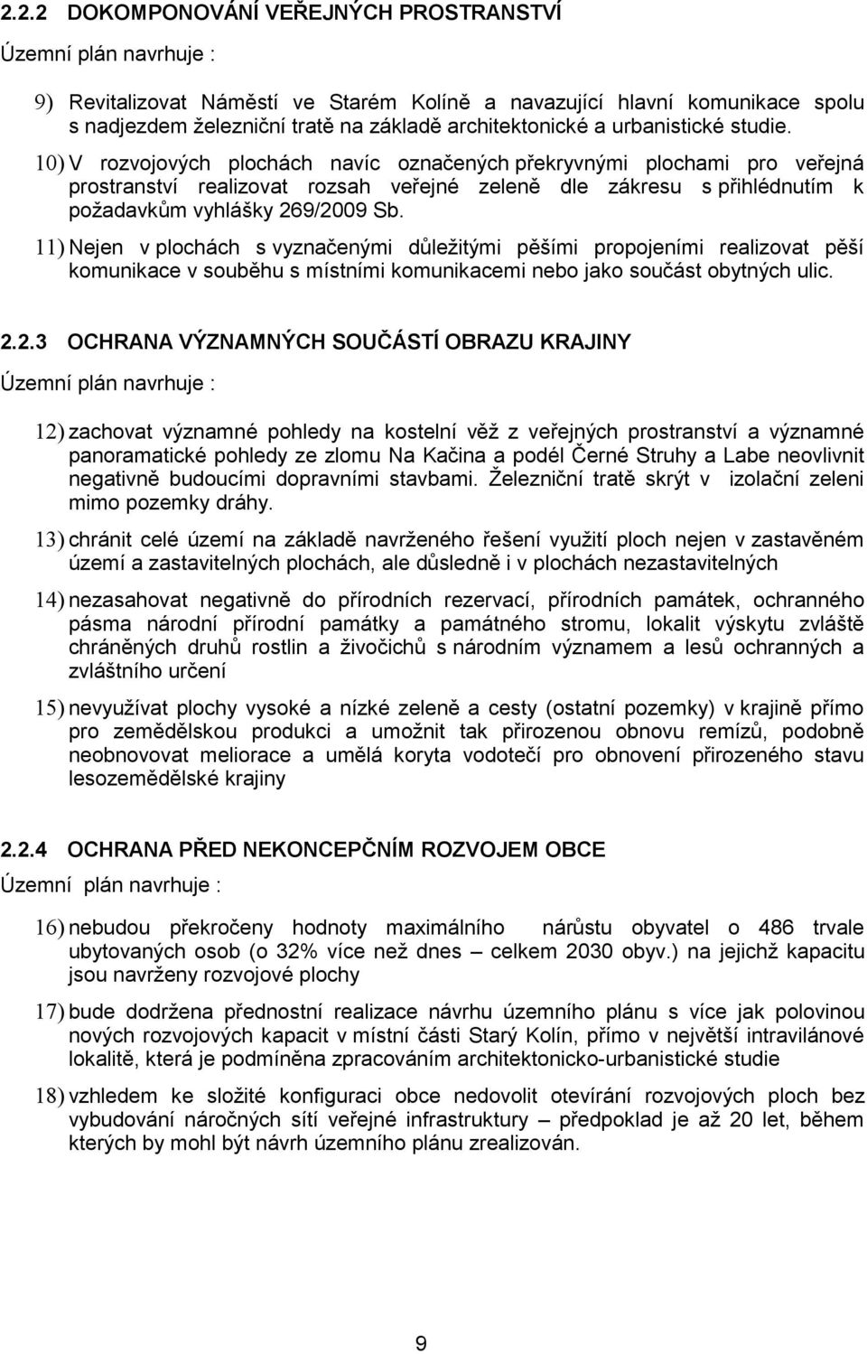 10) V rozvojových plochách navíc označených překryvnými plochami pro veřejná prostranství realizovat rozsah veřejné zeleně dle zákresu s přihlédnutím k požadavkům vyhlášky 269/2009 Sb.