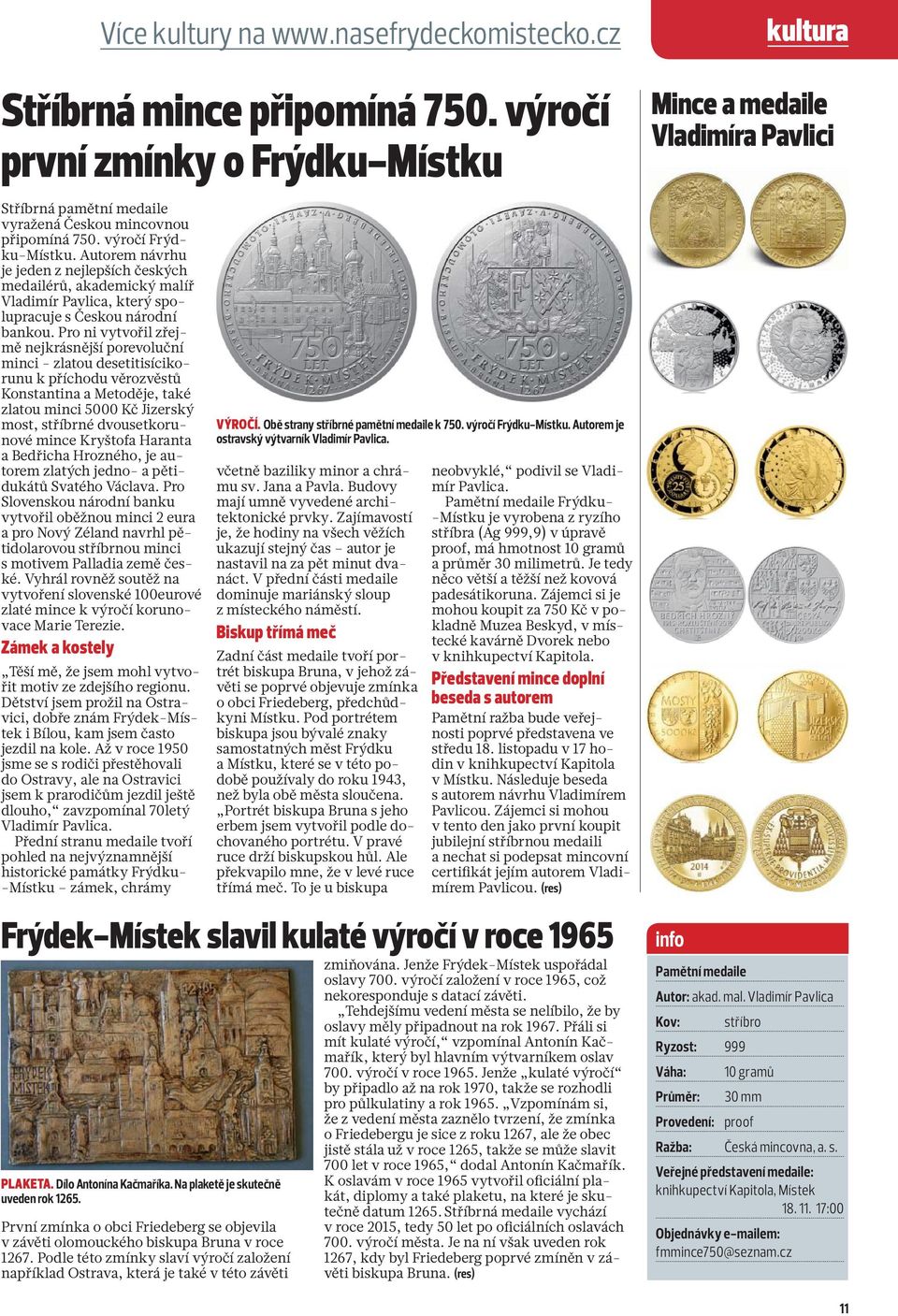 Pro ni vytvořil zřejmě nejkrásnější porevoluční minci - zlatou desetitisícikorunu k příchodu věrozvěstů Konstantina a Metoděje, také zlatou minci 5000 Kč Jizerský most, stříbrné dvousetkorunové mince