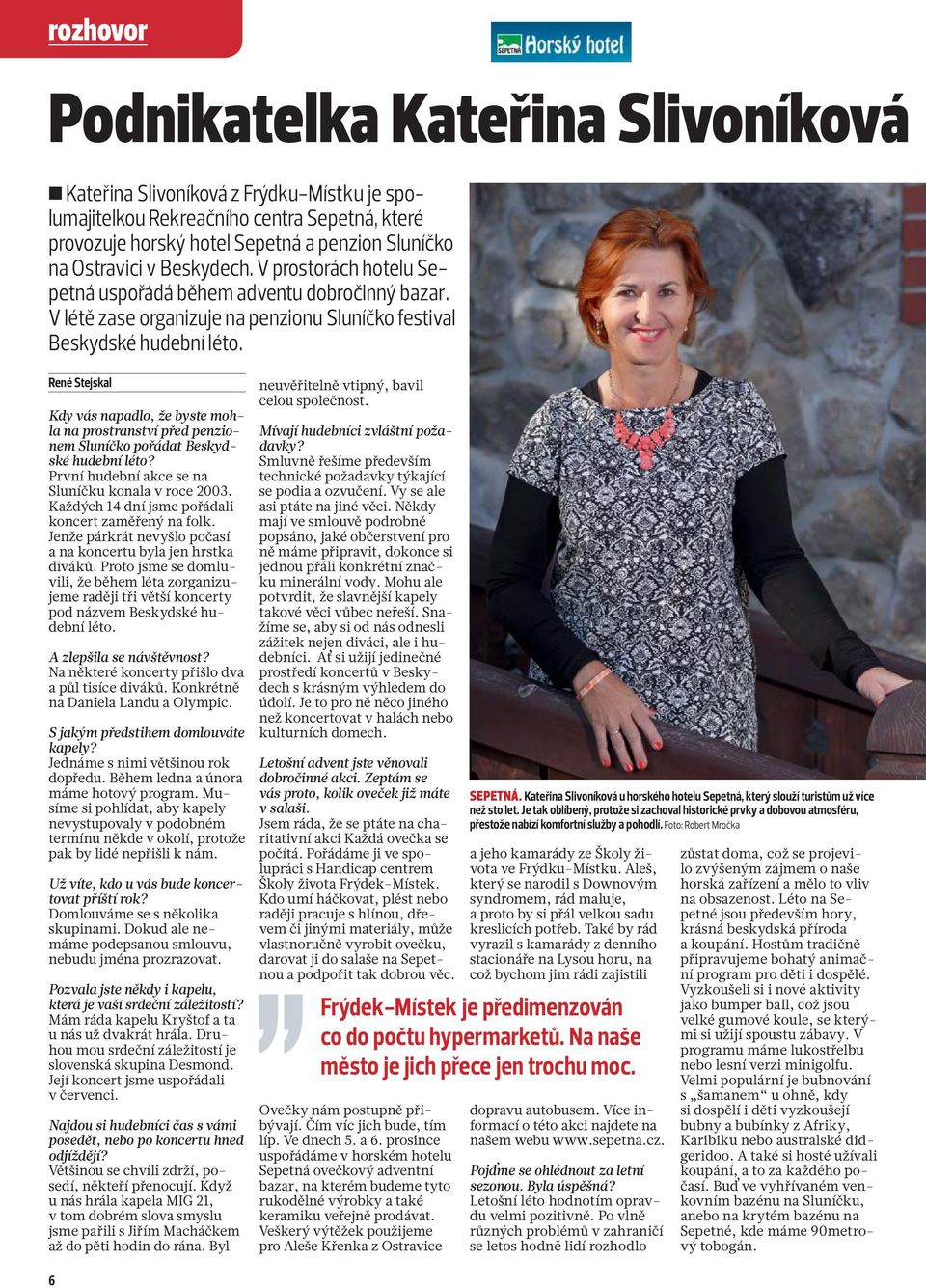 René Stejskal Kdy vás napadlo, že byste mohla na prostranství před penzionem Sluníčko pořádat Beskydské hudební léto? První hudební akce se na Sluníčku konala v roce 2003.