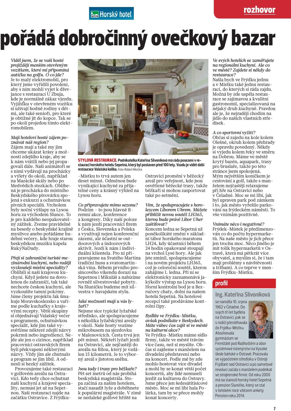 Vyjížďku v otevřeném vozítku si užívají hodně rodiny s dětmi, ale také senioři, pro které je obtížné jít do kopce. Tak se po okolí projedou tímto elektromobilem.