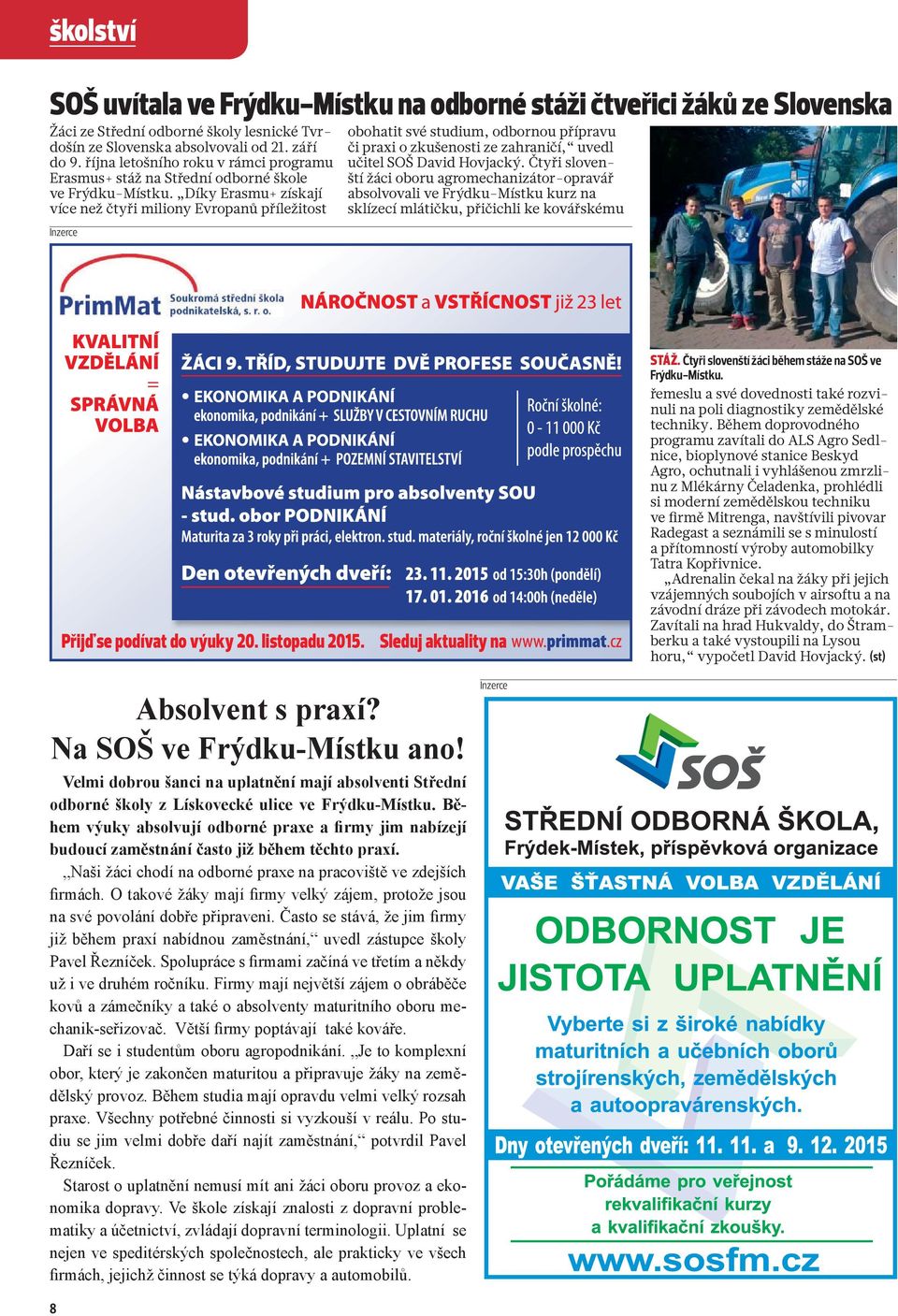 Díky Erasmu+ získají více než čtyři miliony Evropanů příležitost Inzerce obohatit své studium, odbornou přípravu či praxi o zkušenosti ze zahraničí, uvedl učitel SOŠ David Hovjacký.