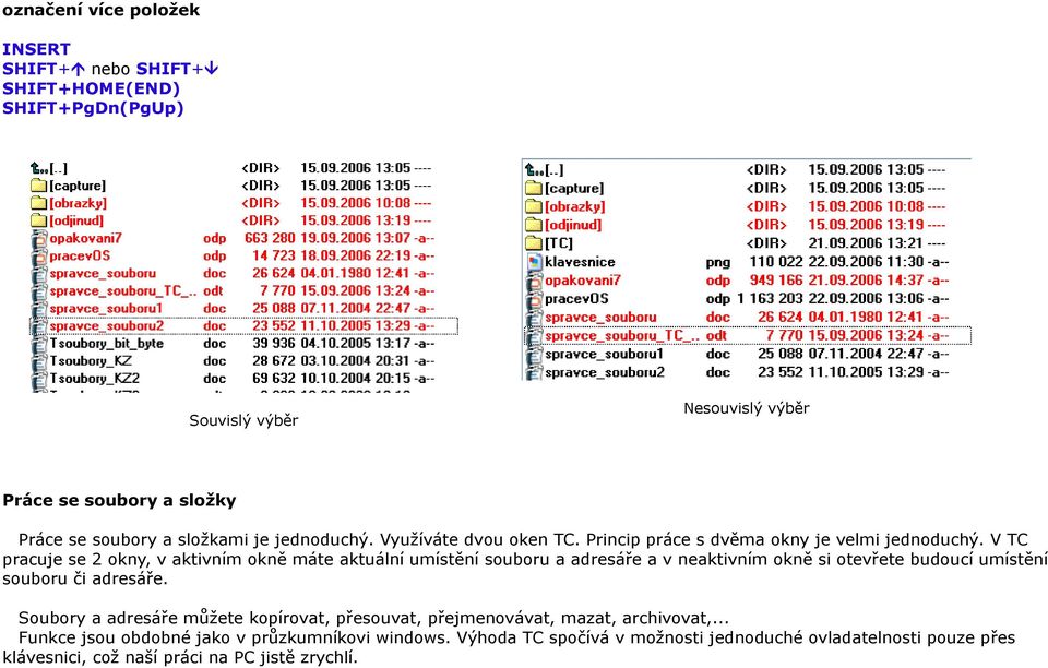 V TC pracuje se 2 okny, v aktivním okně máte aktuální umístění souboru a adresáře a v neaktivním okně si otevřete budoucí umístění souboru či adresáře.