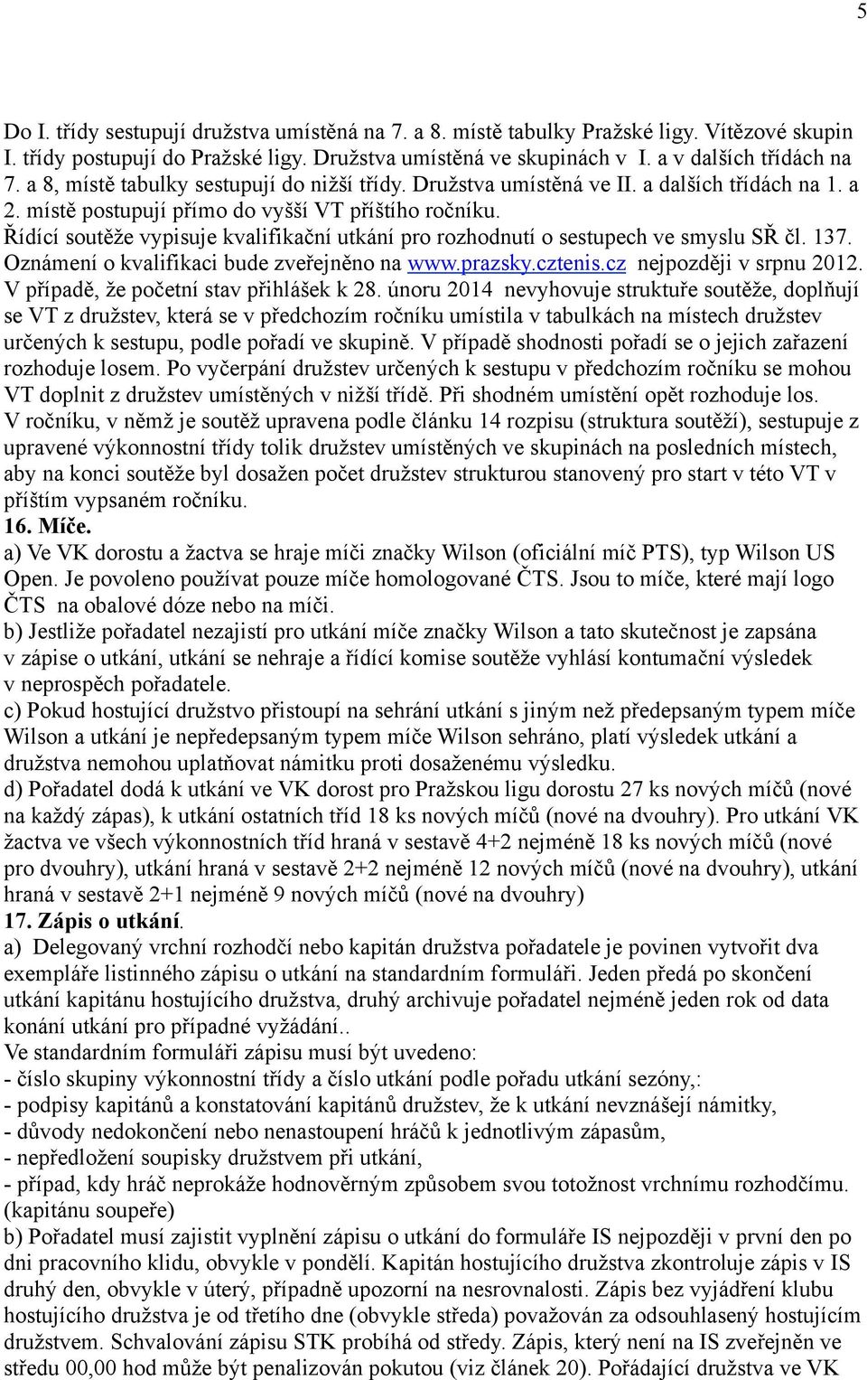 Řídící soutěže vypisuje kvalifikační utkání pro rozhodnutí o sestupech ve smyslu SŘ čl. 137. Oznámení o kvalifikaci bude zveřejněno na www.prazsky.cztenis.cz nejpozději v srpnu 2012.