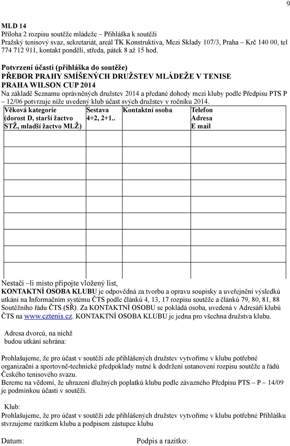 Potvrzení účasti (přihláška do soutěže) PŘEBOR PRAHY SMÍŠENÝCH DRUŽSTEV MLÁDEŽE V TENISE PRAHA WILSON CUP 2014 Na základě Seznamu oprávněných družstev 2014 a předané dohody mezi kluby podle Předpisu