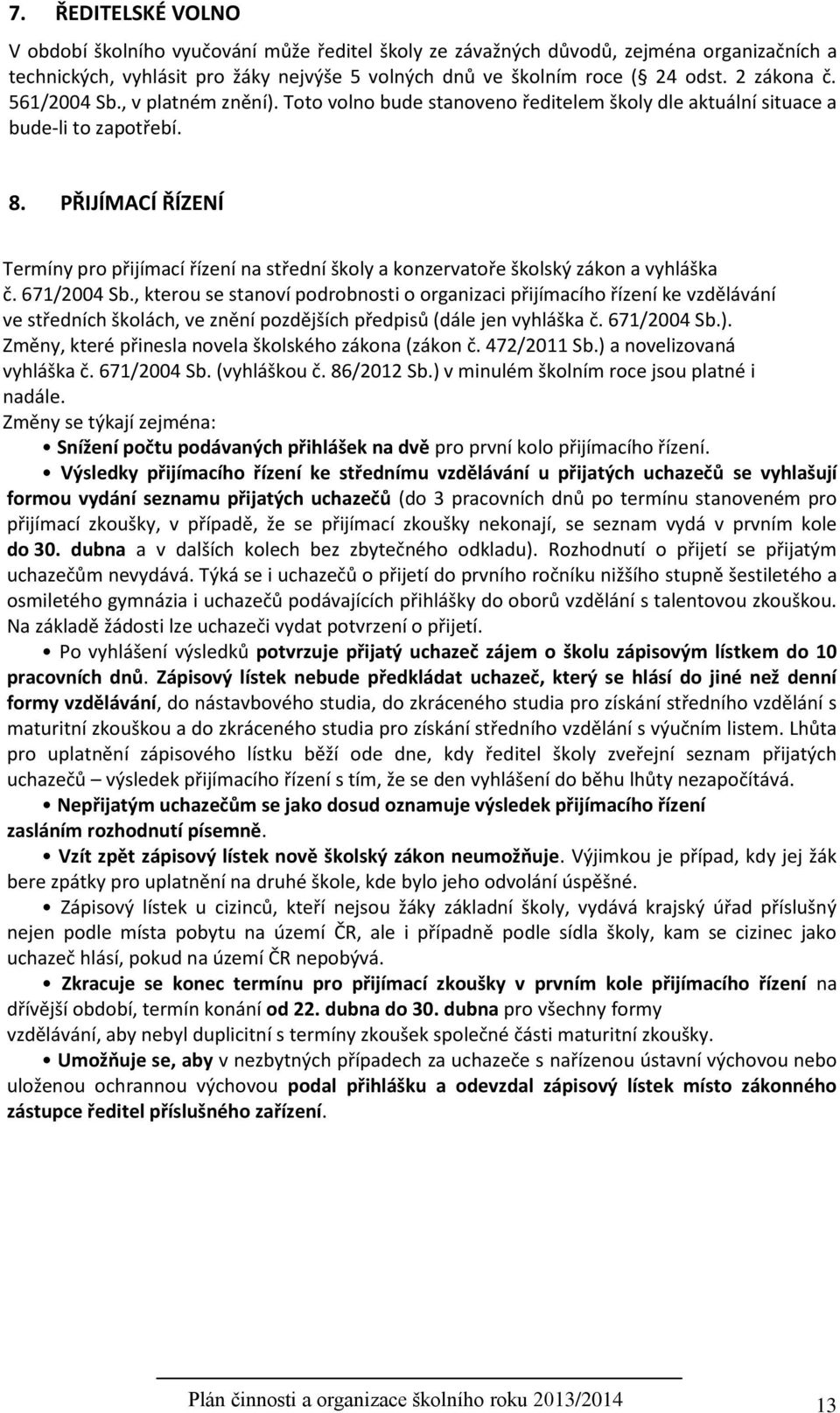 PŘIJÍMACÍ ŘÍZENÍ Termíny pro přijímací řízení na střední školy a konzervatoře školský zákon a vyhláška č. 671/2004 Sb.
