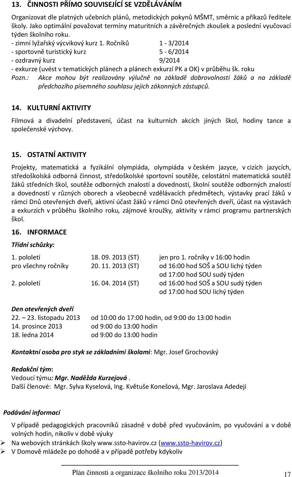 Ročníků 1-3/2014 - sportovně turistický kurz 5-6/2014 - ozdravný kurz 9/2014 - exkurze (uvést v tematických plánech a plánech exkurzí PK a OK) v průběhu šk. roku Pozn.