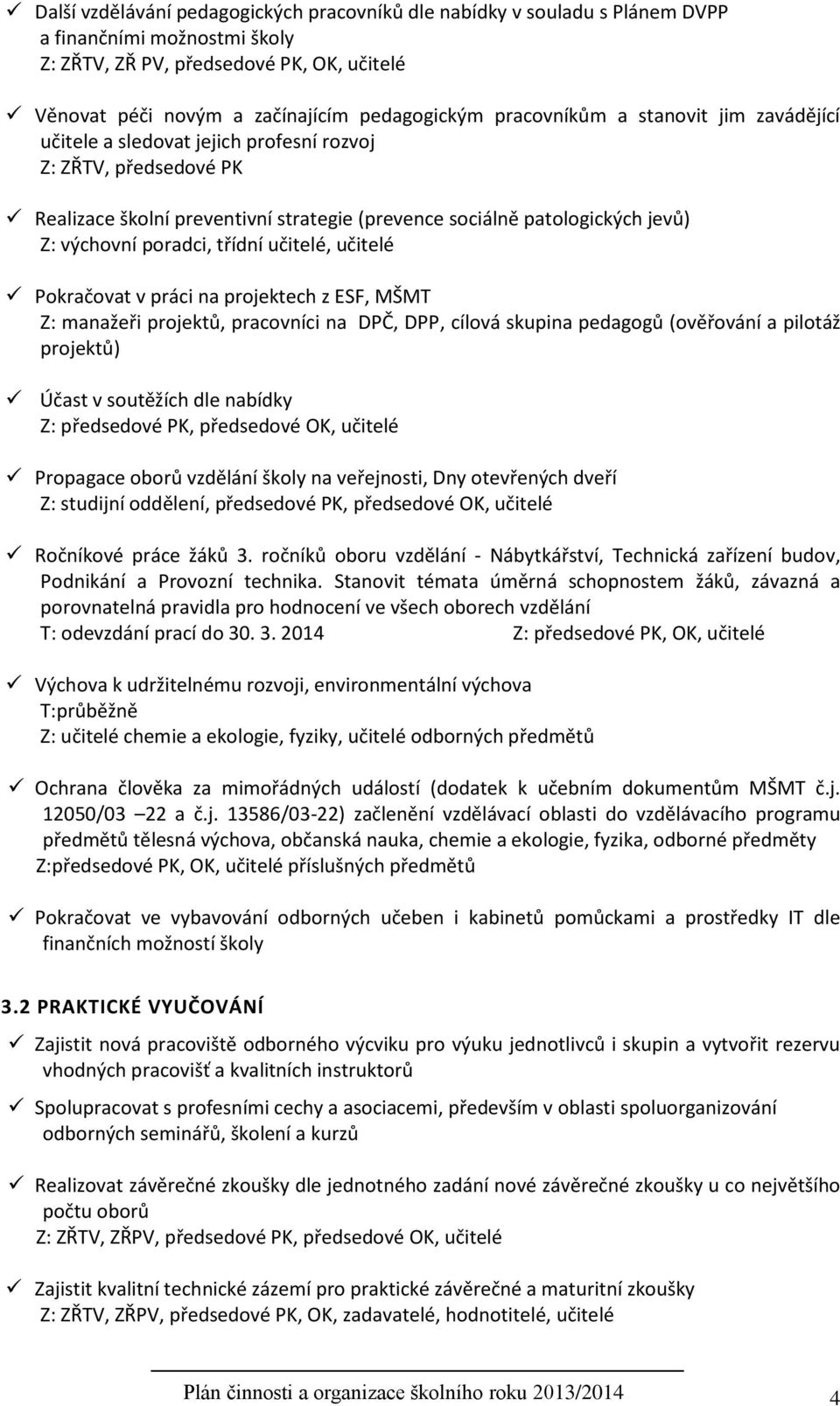 poradci, třídní učitelé, učitelé Pokračovat v práci na projektech z ESF, MŠMT Z: manažeři projektů, pracovníci na DPČ, DPP, cílová skupina pedagogů (ověřování a pilotáž projektů) Účast v soutěžích