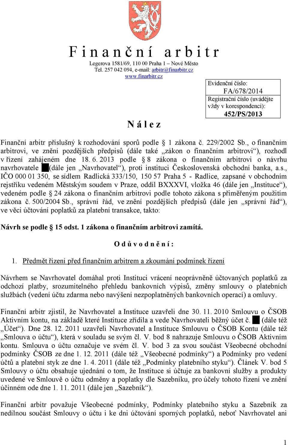 , o finančním arbitrovi, ve znění pozdějších předpisů (dále také zákon o finančním arbitrovi ), rozhodl v řízení zahájeném dne 18. 6.