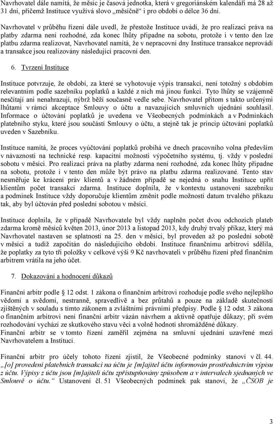 zdarma realizovat, Navrhovatel namítá, že v nepracovní dny Instituce transakce neprovádí a transakce jsou realizovány následující pracovní den. 6.