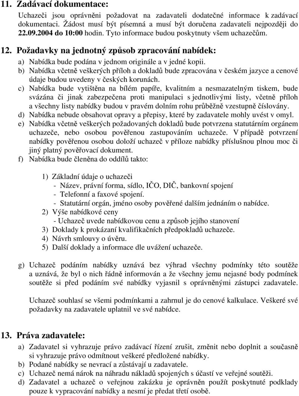 b) Nabídka včetně veškerých příloh a dokladů bude zpracována v českém jazyce a cenové údaje budou uvedeny v českých korunách.